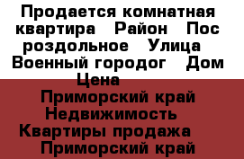 Продается1комнатная квартира › Район ­ Пос роздольное › Улица ­ Военный городог › Дом ­ 310 › Цена ­ 1 000 000 - Приморский край Недвижимость » Квартиры продажа   . Приморский край